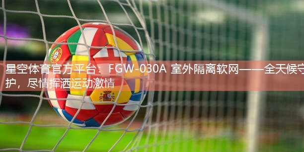 FGW-030A 室外隔离软网——全天候守护，尽情挥洒运动激情